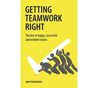 Getting Teamwork Right: The key to happy, successful and resilient teams
