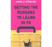 Getting the Buggers to Learn in Fe, Essential Fe Toolkit Series Angela Steward (Auteur)