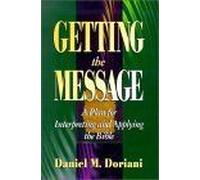 Getting The Message : A Plan For Interpreting And Applying The Bible