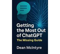 Getting the Most Out of ChatGPT: The Missing Guide