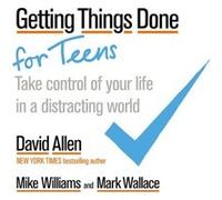Getting Things Done for Teens: Take Control of Your Life in a Distracting World