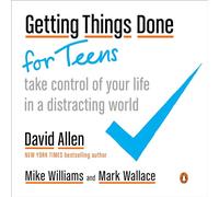 Mike Williams & Mark Wallace – Getting Things Done for Teens – Contrôle ta vie dans un monde distrait