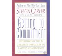 Getting to Commitment: Overcoming the 8 Greatest Obstacles to Lasting Connection (And Finding the Courage to Love)