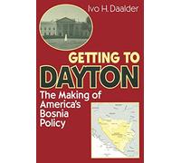 Getting to Dayton: The Making of America's Bosnia Policy