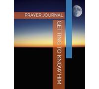 GETTING TO KNOW HIM: PRAYER JOURNAL
