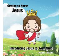 Getting To Know Jesus: Introducing Jesus To Your Child