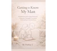 Getting to Know My Man: A Guided Relationship Journal for Deep Emotional Connection, Meaningful Conversations, Understanding and Intentional Love
