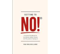 Getting to No! ®: A practical handbook about boundaries, better choices and the power of saying no without fear, obligation or guilt.