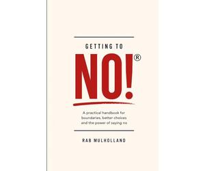 Getting to No! ®: A practical handbook about boundaries, better choices and the power of saying no without fear, obligation or guilt.