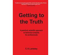 Getting to the Truth: A practical, scientific approach to behaviour analysis for professionals