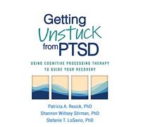 Getting Unstuck from PTSD: Using Cognitive Processing Therapy to Guide Your Recovery