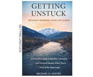 Getting Unstuck: Without Burning Your Life Down