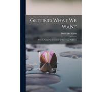 Getting What We Want; How To Apply Psychoanalysis To Your Own Problems