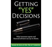 Getting "Yes" Decisions: What insurance agents and financial advisors can say to clients.