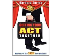 Getting Your Act Together - How To Put The Show Into Business