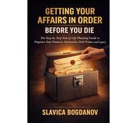 Getting Your Affairs in Order Before You Die: The Step-by-Step End-of-Life Planning Guide to Organize Your Finances, Documents, Final Wishes, and Legacy