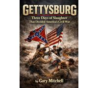 GETTYSBURG: Three Days of Slaughter That Decided America’s Civil War