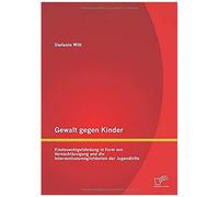 Gewalt Gegen Kinder: Kindeswohlgefährdung In Form Von Vernachlässigung Und Die Interventionsmöglichkeiten Der Jugendhilfe