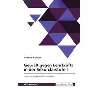 Gewalt gegen Lehrkräfte in der Sekundarstufe I. Ursachen, Folgen und Prävention