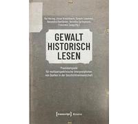 Gewalt historisch lesen: Praxisbeispiele für multiperspektivische Interpretationen von Quellen in der Geschichtswissenschaft (Histoire)