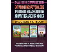 Gewaltfreie Kommunikation Entwicklungspsychologie Spielerische Sprachförderung Aromatherapie Für Kinder: Das Große 4 In 1 Buch! Wie Sie Ihr Kind In Jeder Lebenslage Verstehen, Unterstützen Und Fördern