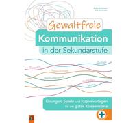 Gewaltfreie Kommunikation in der Sekundarstufe: Übungen, Spiele und Kopiervorlagen für ein gutes Klassenklima