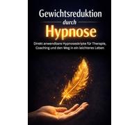 Gewichtsreduktion durch Hypnose: Direkt anwendbare Hypnoseskripte für Therapie, Coaching und nachhaltige Befreiung vom emotionalen Essen