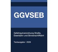 GGVSEB - Gefahrgutverordnung Straße, Eisenbahn und Binnenschifffahrt (Deutschland) 2026: Vollständiger Gesetzestext in aktueller Fassung • Ohne Kommentare • Systematisch gegliedert