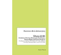 Ghana @ 60: Evolution Of The Law, Democratic Governance, Human Rights And Future Prospects