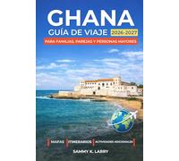 GHANA Guía de viaje 2026-2027: Explora Accra, Cape Coast, Elmina, Kumasi y el Parque Nacional Mole: hoteles, itinerarios, festivales, experiencias de safari y escapadas costeras