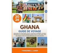 GHANA GUIDE DE VOYAGE 2026: Découvrez les traditions locales, les délices culinaires, les parcs nationaux et les incontournables entre Accra et Cape ... pour un voyage mémorable en toute sécurité.
