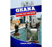 GHANA GUIDE DE VOYAGE 2026: Explorez Accra, Cape Coast, les parcs nationaux, la culture, les plages, la cuisine locale et des conseils essentiels pour un voyage sûr et inoubliable