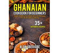 Ghanaian Cookbook for Beginners: Easy Traditional West African Recipes for Everyday Cooking