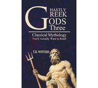 Ghastly Gr ods Three: Classical Mythology You'll Actually Want to Read!