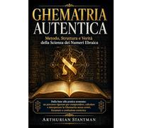 GHEMATRIA AUTENTICA Metodo, Struttura e Verità della Scienza dei Numeri Ebraica: Dalla base alla pratica avanzata: un percorso rigoroso per ... errori, forzature o confusione esoterica