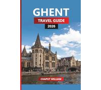 GHENT TRAVEL GUIDE 2026: Discover Canals, Castles, Belgian Beer, and Day Trips to Bruges, Antwerp, and Flanders