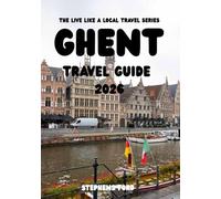 GHENT TRAVEL GUIDE 2026: Exploring Canals, Medieval Streets, Local Food, Festivals, and Everyday Life in Belgium’s Historic University City