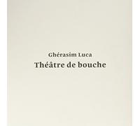 Gherasim Luca - Theatre de Bouche
