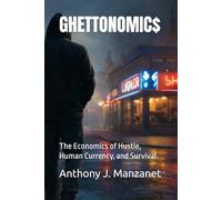 GHETTONOMIC$: The Economics of Hustle, Human Currency, and Survival.