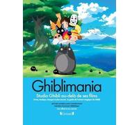Ghibli Mania - Le Studio Ghibli Au-Delà De Ses Films - Livres, Musique, Jeux Vidéo, Séries Télé, Musée... : Le Guide De L'univers Magique De Ghibli