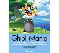 Ghibli Mania - Studio Ghibli au-delà de ses films - Livres, musique, mangas et plus encore : le guide de l'univers magique de Ghibli - Hayao Miyazaki