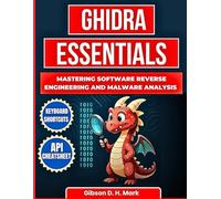 Ghidra Essentials: Mastering Software Reverse Engineering and Malware Analysis
