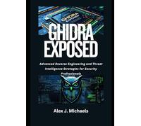 Ghidra Exposed: Advanced Reverse Engineering and Threat Intelligence Strategies for Security Professionals