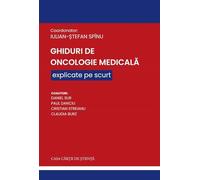 Ghiduri de Oncologie Medicala explicate pe scurt - Iulian-Stefan Spinu, Daniel Sur, Paul Danciu, Cristian Streianu, Claudia Burz