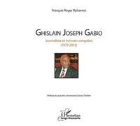 Ghislain Joseph Gabio - Journaliste Et Écrivain Congolais (1972-2015)