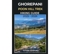 GHOREPANI POON HILL TREK HIKING GUIDE 2025 - 2026: Your Essential Guide to Nepal’s Most Scenic Sunrise Trek in the Annapurna Himalayas