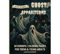 Ghost Apparitions : 50 Horrific Coloring Pages for Teens & Young Adults: 106 Pages of Spooky Fun: Haunted Houses, Mysterious Spirits & Eerie Scenes to Color