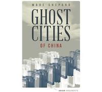 Ghost Cities Of China: The Story Of Cities Without People In The World'S Most Populated Country (Asian Arguments) (Paperback) Wade Shepard, (Auteur)