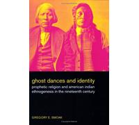 Ghost Dances And Identity - Prophetic Religion And American Indian Ethnogenesis In The Nineteenth Century
