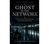 GHOST IN THE NETWORK: Adrian Lamo, Chelsea Manning, and the WikiLeaks Fallout